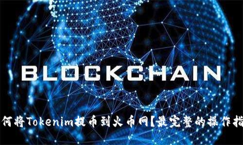 如何将Tokenim提币到火币网?最完整的操作指南
